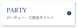 PARTY パーティー・ご宴会サイトへ